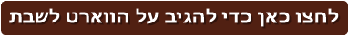 לחצו כאן כדי להגיב על הווארט לשבת